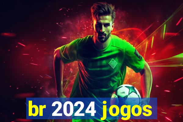 br 2024 jogos